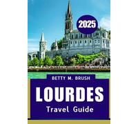 LOURDES TRAVEL GUIDE 2025: Faith, Nature, and Culture