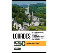 LOURDES TRAVEL GUIDE 2025: Heavenly Views, Earthly Delights: Explore Lourdes Spiritually and Culturally