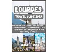 Lourdes Travel Guide 2025: Plan the Perfect Trip with Tips on Flights, Visa Requirements, Accommodations, Local Experiences, and Transportation in this Sacred City of France