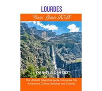 Lourdes Travel Guide 2025: The Ultimate Adventure guide to Lourdes' top Attractions Culture, Beaches and Cuisines.