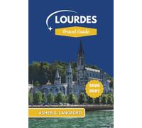 Lourdes Travel Guide 2026 - 2027: The Ultimate Pilgrim and Traveler's Companion to Faith, Healing, History, and the Wonders of the French Pyrenees