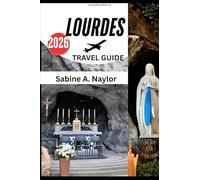 Lourdes Travel Guide 2026: A Journey of Faith, Culture, and Discovery in France’s Sacred Sanctuary