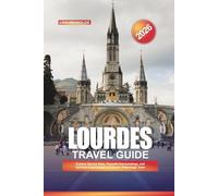 LOURDES TRAVEL GUIDE 2026: Ultimate Pilgrimage Guide, Healing Sanctuary, Grotto of Massabielle & Spiritual Experiences in the French Pyrenees