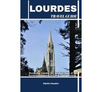 LOURDES TRAVEL GUIDE: Discovering Lourdes: The Spiritual Heart of the Pyrenees and Gateway to France’s Sacred Heritage