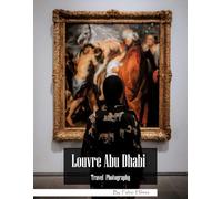 Louvre Abu Dhabi: A Visual Journey Through Art & Architecture - Stunning Photography of the Museum of Light & Cultural Masterpieces (Travel Coffee Table Books)