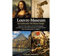 Louvre-Museum Für Erstbesucher Mit kleinem Budget: Sparen Sie Geld, umgehen Sie die Warteschlangen und entdecken Sie die besten Kunstwerke in wenigen Stunden - ohne sich überfordert zu fühlen.