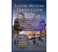 Louvre Museum Travel Guide 2026: From DaVinci’s Smile to Napoleon’s Glory - Journey Through Paris's Louvre and Discover Hidden Stories, Iconic ... Beauty with Expert Guidance and ParisianFlair