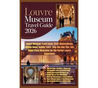 Louvre Museum Travel Guide 2026: Louvre Museum Travel Guide 2026: Masterpieces, Hidden Gems, Insider Tours, Skip-the-Line Tips, and Smart Paris Itineraries for the Perfect Louvre Experience