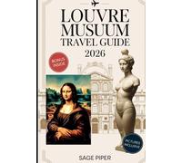 Louvre Museum Travel Guide 2026: Your Detailed Paris Louvre Museum Tour with Mona Lisa, Venus de Milo, Art Collections, and Hidden Masterpieces