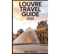 LOUVRE TRAVEL GUIDE 2026: Timeless Masterpieces in a Modern World