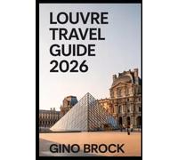 LOUVRE TRAVEL GUIDE 2026: Timeless Masterpieces in a Modern World