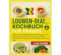 LOUWEN-DIÄT-KOCHBUCH FÜR FRAUEN: Köstliche, ausgewogene Rezepte für Schwangerschaft, Wochenbett und den Alltag mit Fokus auf Energie - inklusive Ernährungsplanung mit niedrigem glykämischen Index