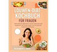 LOUWEN-DIÄT-KOCHBUCH FÜR FRAUEN: Nährstoffreiche Mahlzeiten, die den Hormonhaushalt ausgleichen, die Energie steigern und eine gesunde Ernährung vereinfachen