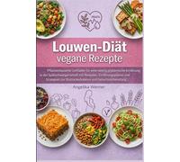 Louwen-Diät vegane Rezepte: Pflanzenbasierter Leitfaden für eine niedrig-glykämische Ernährung in der Spätschwangerschaft mit Rezepten, ... zur Blutzuckerbalance und Geburtsvorbereitung