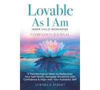 Lovable As I Am: Inner Child Workbook Companion Journal: 11 Transformative Steps to Rediscover Your Self-Worth, Navigate Emotions with Confidence & Align with Your Authentic Self
