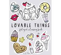 Lovable Things: Feel-Good Colouring Book. Large Edition, Over 250 Happy-Making Things To Colour (Junior, Teen & Adult)