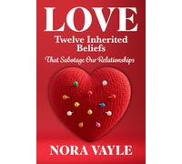 Love: 12 Inherited Beliefs That Sabotage Our Relationships