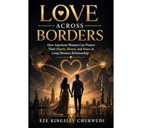 Love Across Borders: How American Women Can Protect Their Hearts, Money, and Peace in Long-Distance Relationships (Series 1: The Illusion of Connection)