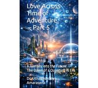 Love Across Time of Adventure - Part 5: A Journey into the Future - The Dawn of a Quantum AI Era