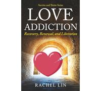 LOVE ADDICTION: Recovery, Renewal, and Liberation (Survive and Thrive)