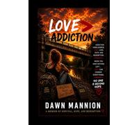 Love>Addiction: The Lies Addiction Told Me. The Love That Set Me Free.