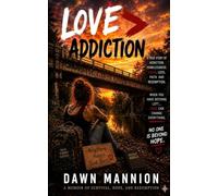 Love>Addiction: The Lies Addiction Told Me. The Love That Set Me Free.