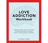 Love Addiction Workbook: Evidence-Based Tools to Support Recovery and Help You Build Healthy Long-Term Relationships