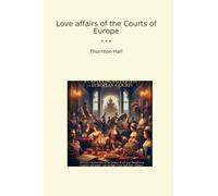 Love affairs of the Courts of Europe (Classic Books)