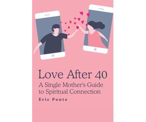 Love After 40: A Single Mother's Guide to Spiritual Connection