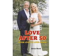 Love After 50: From Loss to Love Again: For Men & Women: Dating Apps, and the Joy of Falling in Love After Loss or Divorce