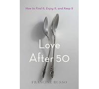 Love After 50: How to Find It, Enjoy It, and Keep It