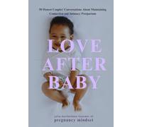 Love after Baby: 50 Honest Couples' Conversations on Maintaining Connection and Intimacy Postpartum (The Pregnancy Mindset Series)