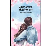 LOVE AFTER BREAKUP: Healing the Heart and Rebuilding the Soul
