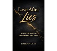 Love After Lies: Infidelity, Betrayal, and Rebuilding When Trust is Gone