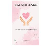 Love After Survival: A Gentle Guide To Dating After Abuse
