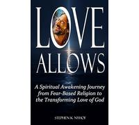 Love Allows: A Spiritual Awakening Journey from Fear-Based Religion to the Transforming Love of God