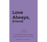Love Always {friend}: A Guided Journal for Healing After the Death of your Friend | Letter Writing Prompts | Memory Reflections | Grief-Check In Pages