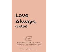 Love Always {Sister}: A Guided Journal for Healing After the Death of your Sister | Letter Writing Prompts | Memory Reflections | Grief-Check In Pages