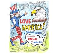 Love America! 12 Patriotic Songs for Ukulele Arranged for High-G and Low-G Ukes: Pick Pluck Play! Series Special Edition for America 250: 19