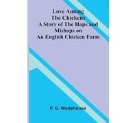 Love Among the Chickens; A Story of the Haps and Mishaps on an English Chicken Farm