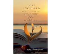 Love Anchored: A Christian Woman’s Guide to Dating with Purpose
