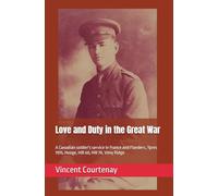 Love and Duty in the Great War: A Canadian soldier's service in France and Flanders, Ypres 1915, Hooge, Hill 60, Hill 70, Vimy Ridge