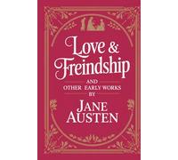 Love and Freindship and Other Early Works: A Collection of Juvenile Writings, Satirical Tales, and Early Literary Experiments