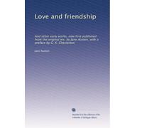 Love and friendship: And other early works, now first published from the original ms. by Jane Austen, with a preface by G. K. Chesterton: Volume 2