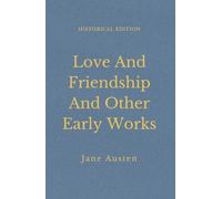 Love And Friendship And Other Early Works: Satirical Regency Tales Of Love And Society (Annotated)