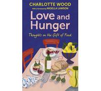 Love and Hunger: Thoughts on the Gift of Food, with a foreword by Nigella Lawson