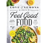 Love and Lemons Simple Feel Good Food: 125 Plant-Focused Meals to Enjoy Now or Make Ahead: A Cookbook