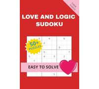 LOVE AND LOGIC SUDOKU: A Romantic Adorable Relaxing Fun, Brain game Appreciation Book, for Adult Lover Couples, relationship Partners, Boyfriends, ... 110 pages 50+ Puzzles with solutions included