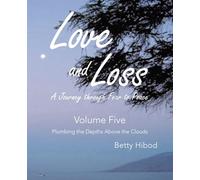 Love and Loss A Journey through Fear to Peace - Volume Five: Plumbing the Depths Above the Clouds