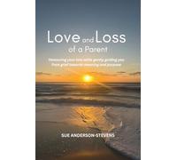 Love and Loss of a Parent: Honouring your loss while gently guiding you from grief towards meaning and purpose